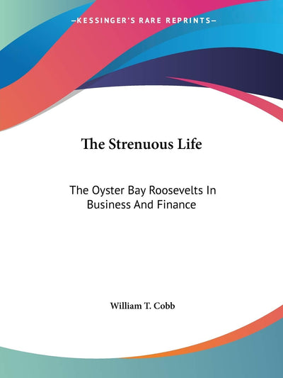 The Strenuous Life: The Oyster Bay Roosevelts In Business And Finance