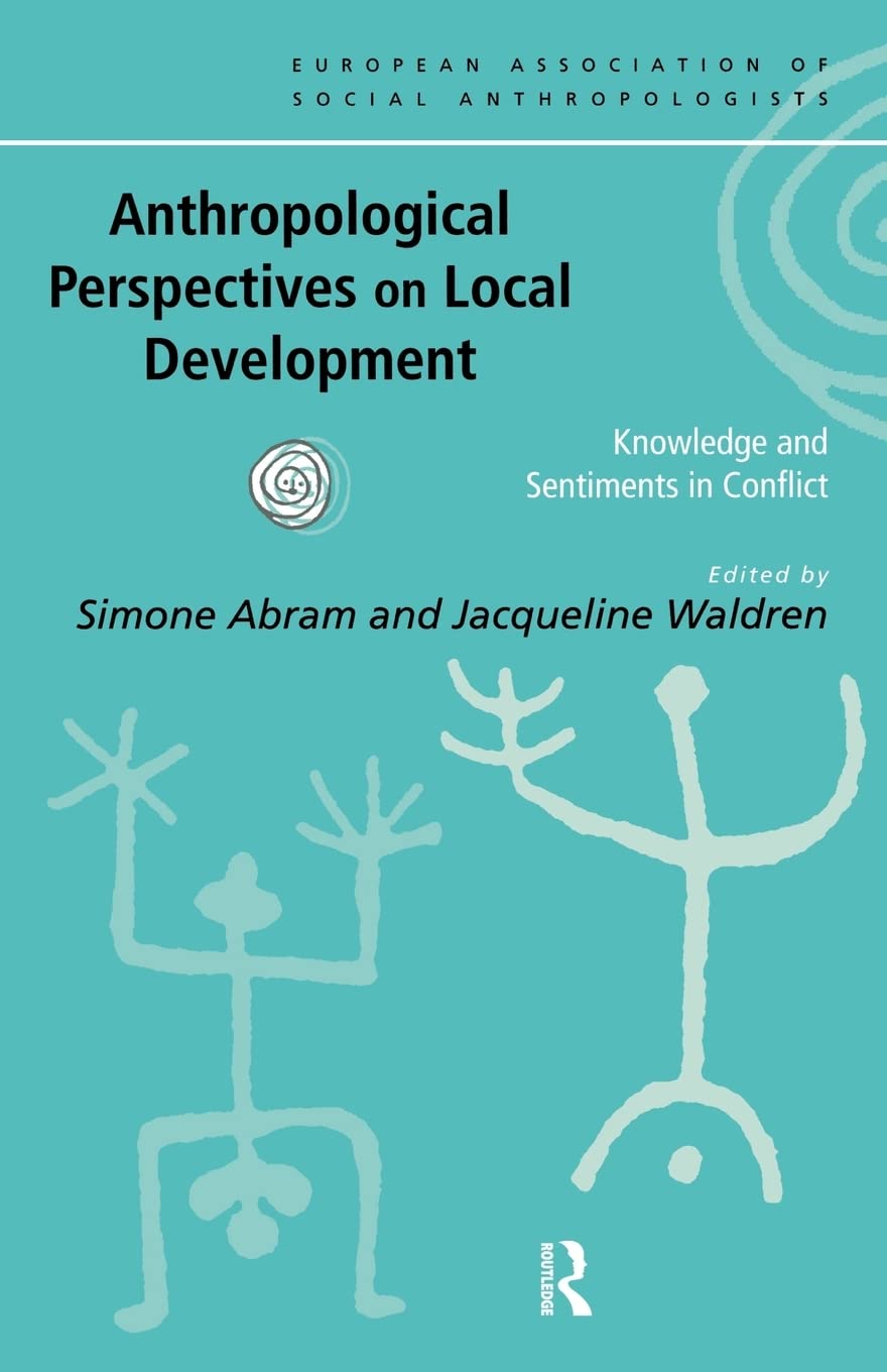 Anthropological Perspectives on Local Development: Knowledge and sentiments in conflict (European Association of Social Anthropologists)