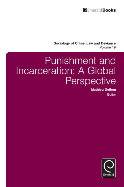 Punishment and Incarceration: A Global Perspective (Sociology of Crime, Law and Deviance, 19)