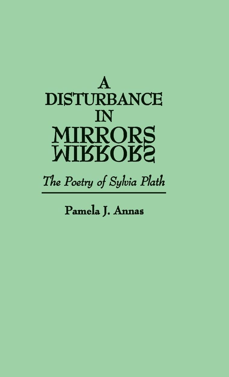 A Disturbance in Mirrors: The Poetry of Sylvia Plath (Contributions in Women's Studies)