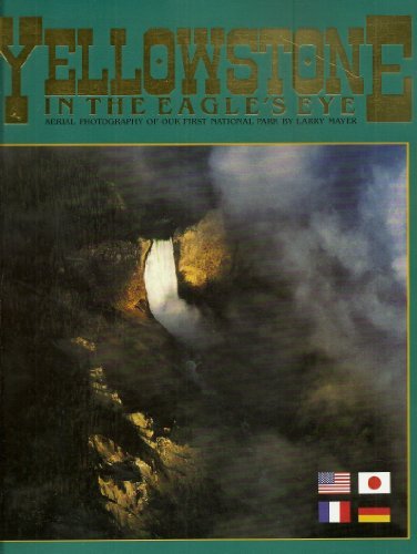 Yellowstone in the Eagle's Eye: A Collection of Aerial Photography (English, French, Spanish and Japanese Edition)