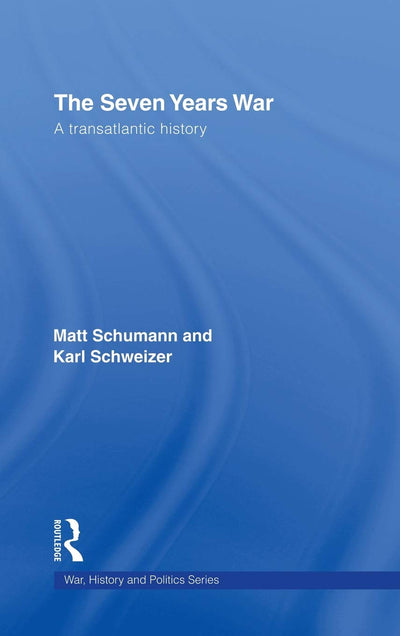The Seven Years War: A Transatlantic History (War, History and Politics)