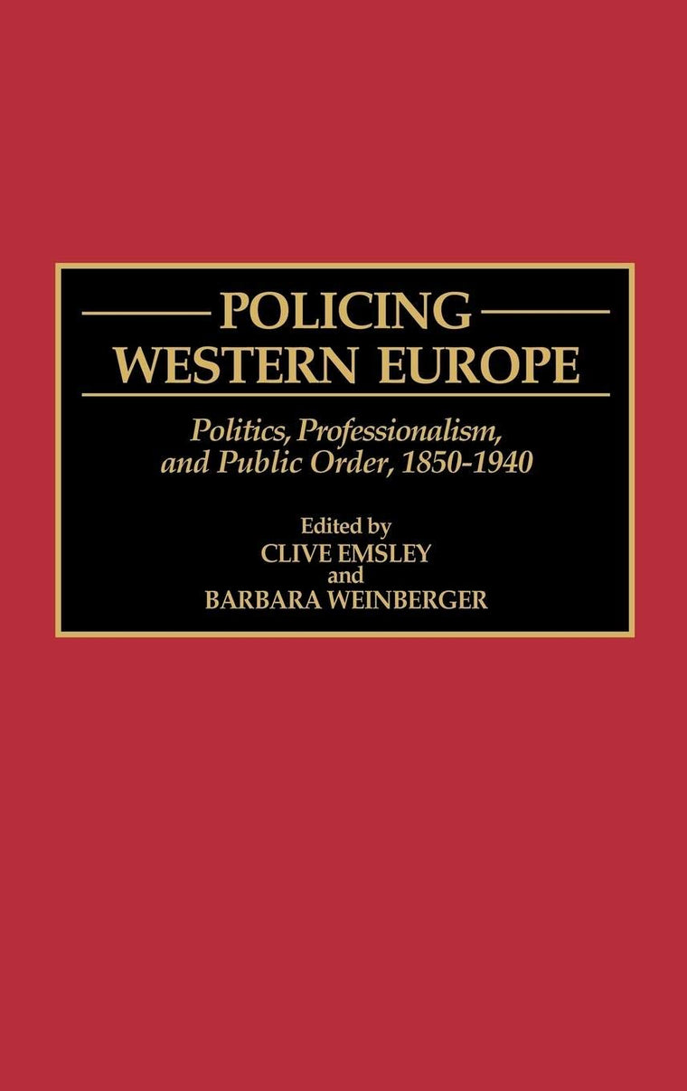 Policing Western Europe: Politics, Professionalism, and Public Order, 1850-1940 (Contributions in Criminology and Penology)