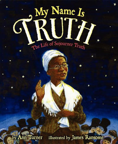 My Name Is Truth: The Life of Sojourner Truth - An Illustrated Biography of an Iconic Abolitionist and Orator for Children (Ages 6-10)