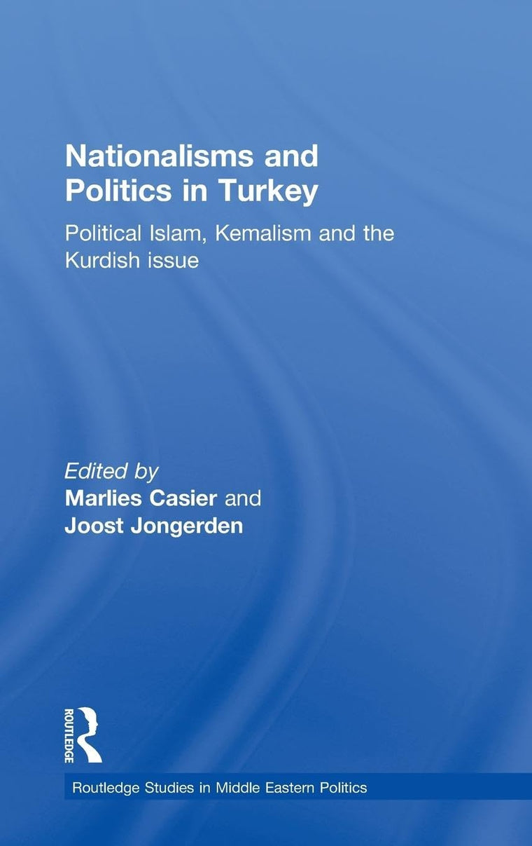 Nationalisms and Politics in Turkey: Political Islam, Kemalism and the Kurdish Issue (Routledge Studies in Middle Eastern Politics)