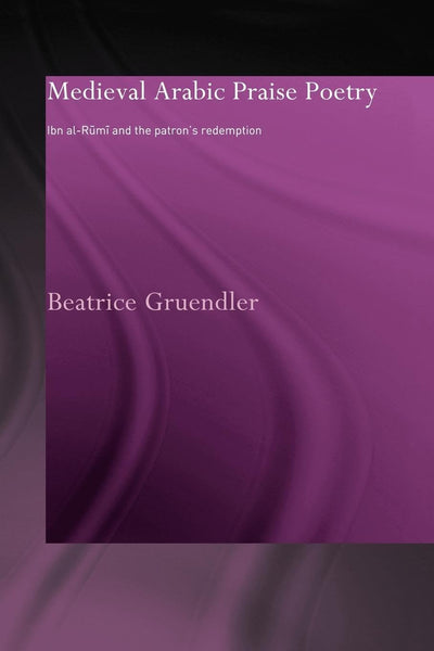 Medieval Arabic Praise Poetry (Routledge Studies in Middle Eastern Literatures)