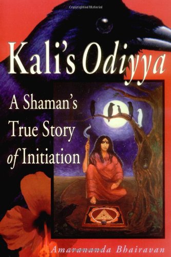 Kali's Odiyya : A Shaman's True Story of Initiation by Bhair