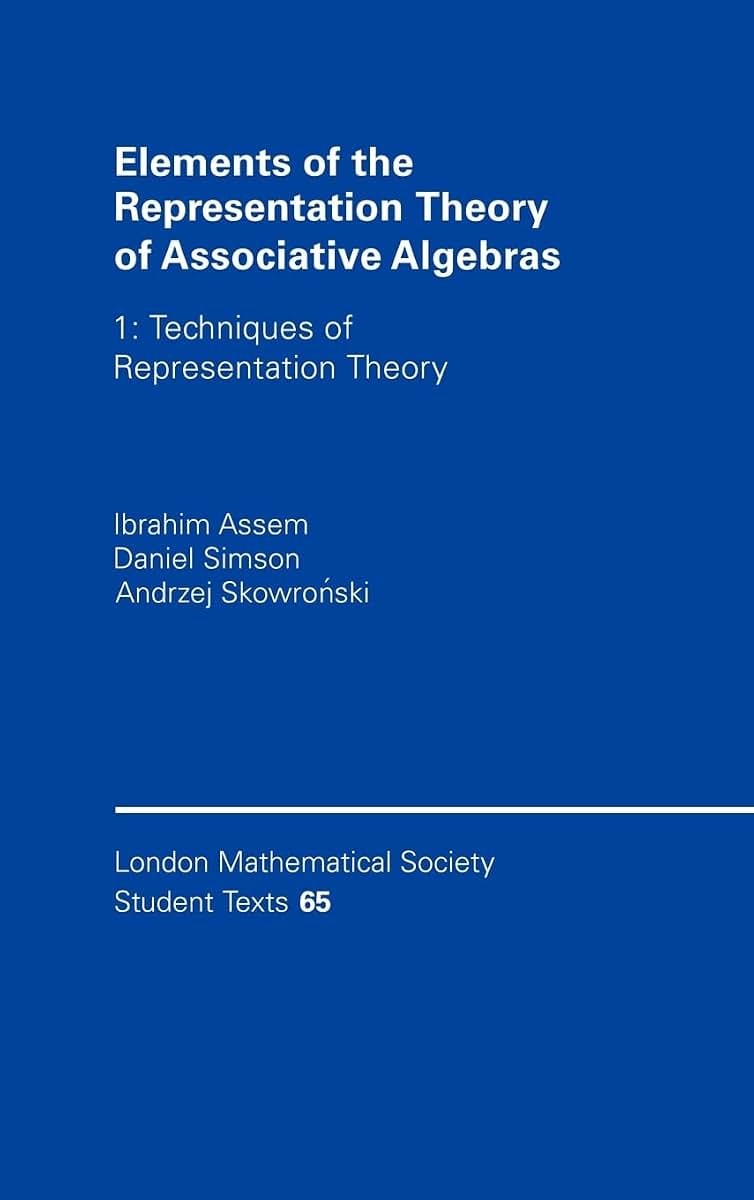 Elements of the Representation Theory of Associative Algebras: Volume 1: Techniques of Representation Theory (London Mathematical Society Student Texts, Series Number 65)