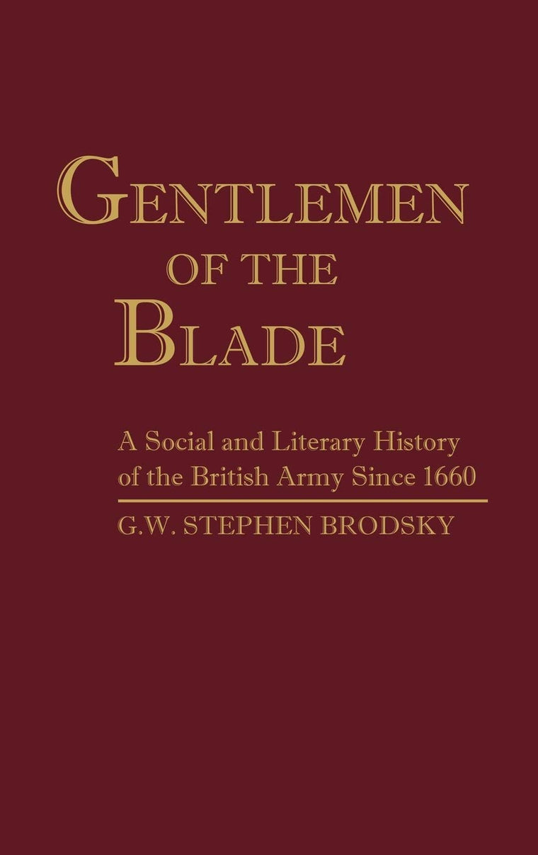 Gentlemen of the Blade: A Social and Literary History of the British Army Since 1660 (Contributions in Military Studies)