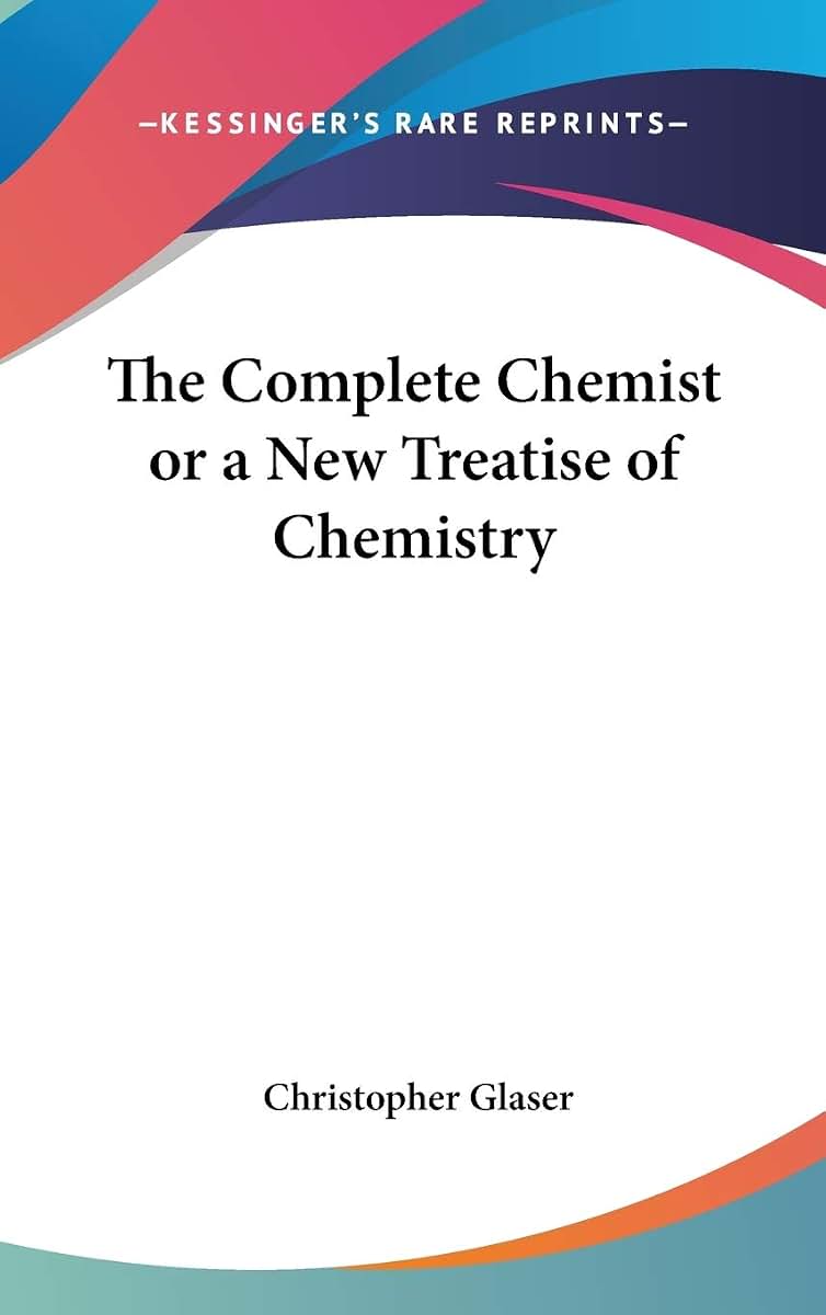 The Complete Chemist or a New Treatise of Chemistry