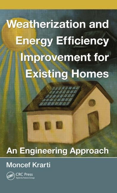 Weatherization and Energy Efficiency Improvement for Existing Homes: An Engineering Approach (Mechanical and Aerospace Engineering Series)
