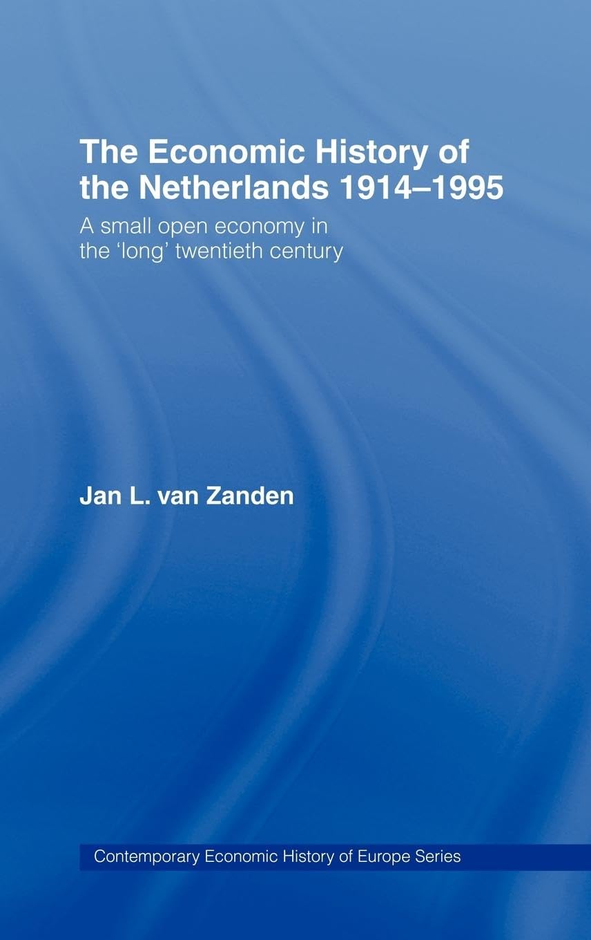 The Economic History of The Netherlands 1914-1995: A Small Open Economy in the 'Long' Twentieth Century (Routledge Contemporary Economic History of Europe)