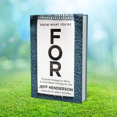Know What You're FOR: A Growth Strategy for Work, An Even Better Strategy for Life
