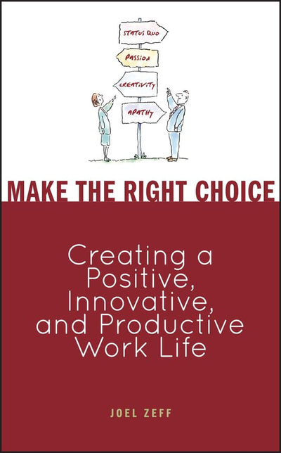 Make the Right Choice: Creating a Positive, Innovative, and Productive Work Life