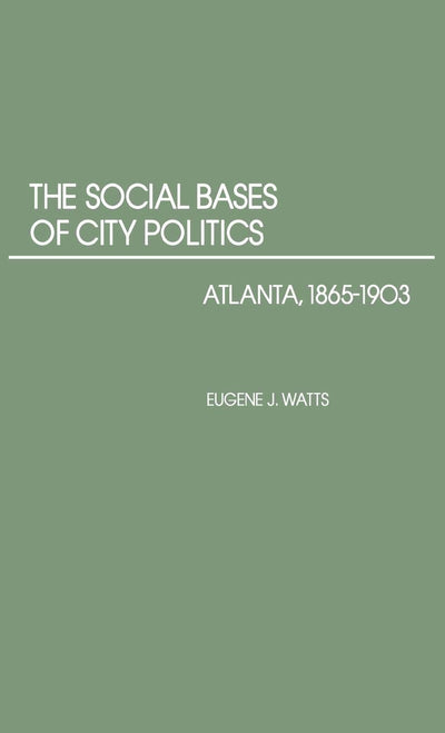 The Social Bases of City Politics: Atlanta, 1865-1903 (Contributions in American History)
