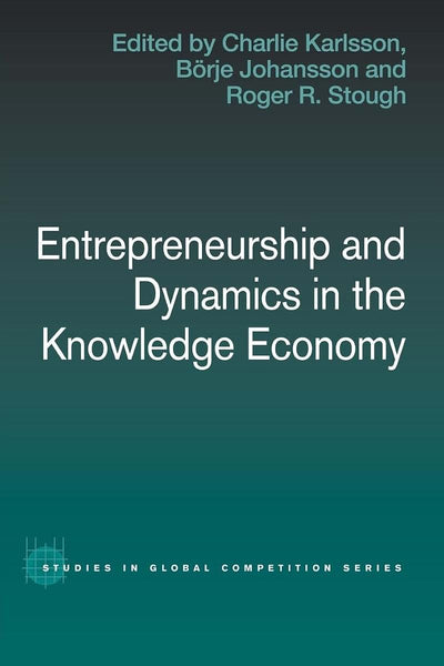 Entrepreneurship and Dynamics in the Knowledge Economy (Routledge Studies in Global Competition)