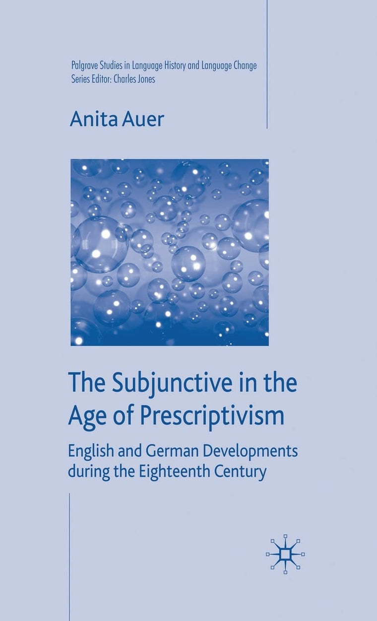 The Subjunctive in the Age of Prescriptivism: English and German Developments During the Eighteenth Century (Palgrave Studies in Language History and Language Change)