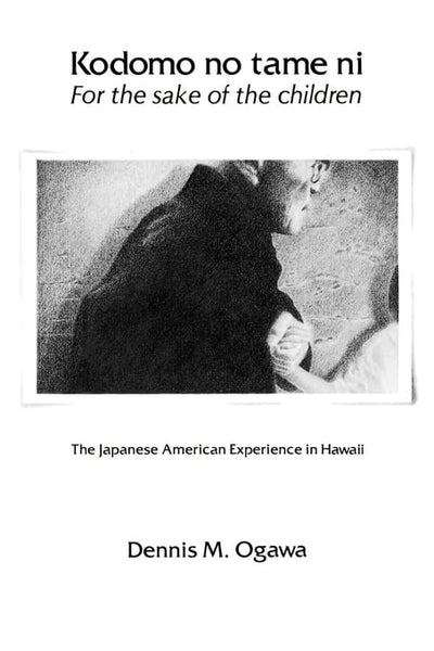 Kodomo No Tame NiFor the Sake of the Children: The Japanese American Experience in Hawaii