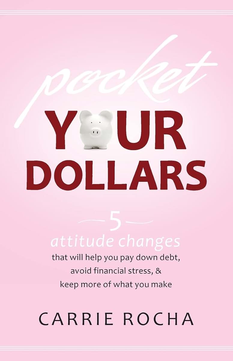 Pocket Your Dollars: 5 Attitude Changes That Will Help You Pay Down Debt, Avoid Financial Stress, and Keep More of What You Make