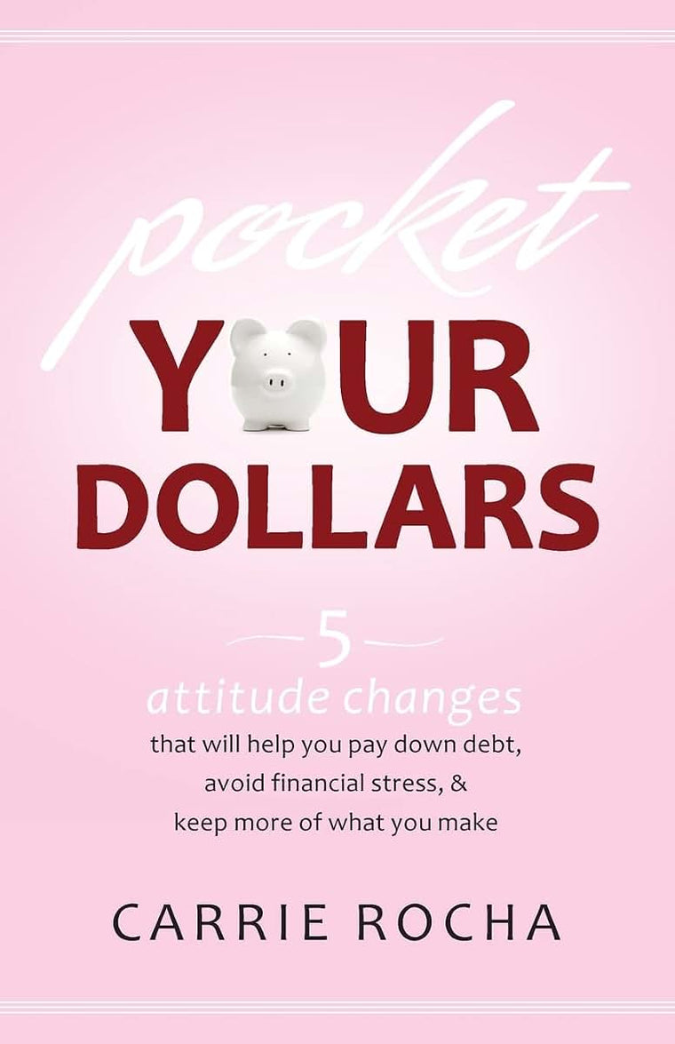 Pocket Your Dollars: 5 Attitude Changes That Will Help You Pay Down Debt, Avoid Financial Stress, and Keep More of What You Make