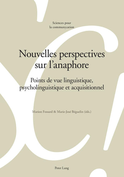 Nouvelles perspectives sur lanaphore: Points de vue linguistique, psycholinguistique et acquisitionnel (Sciences pour la communication) (French Edition)