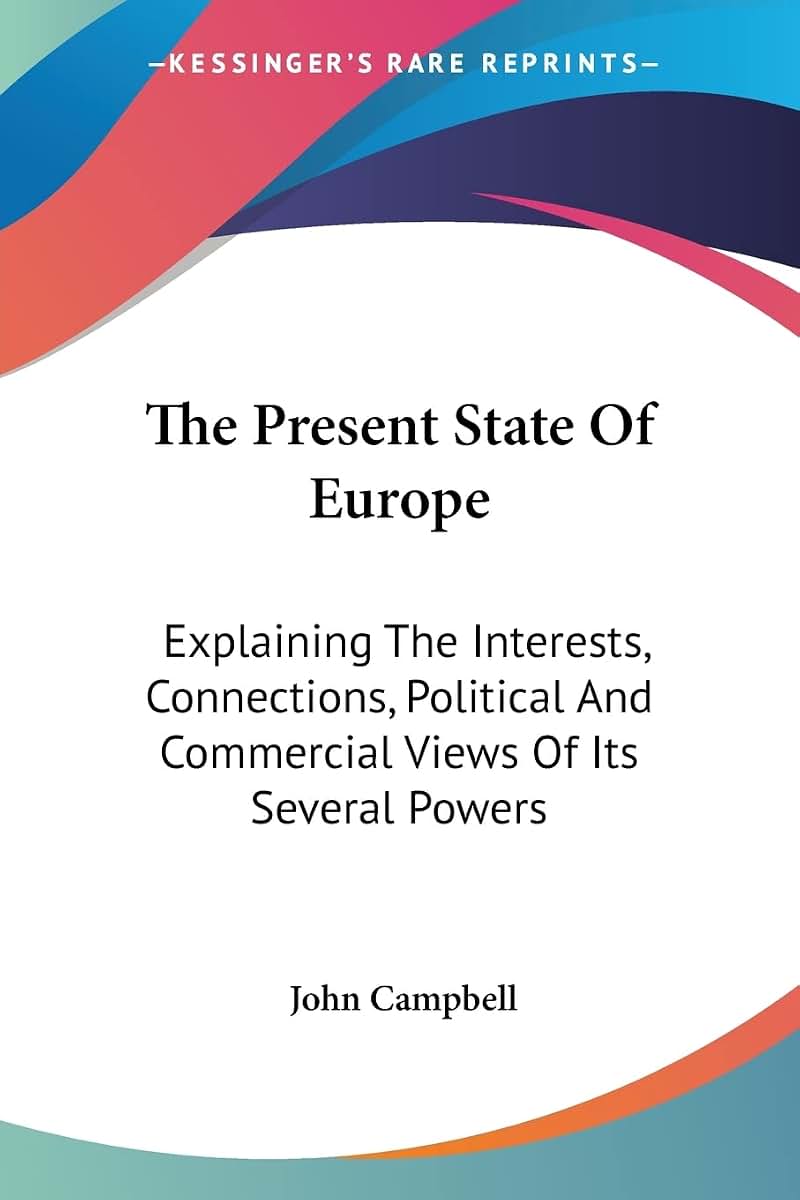The Present State Of Europe: Explaining The Interests, Connections, Political And Commercial Views Of Its Several Powers