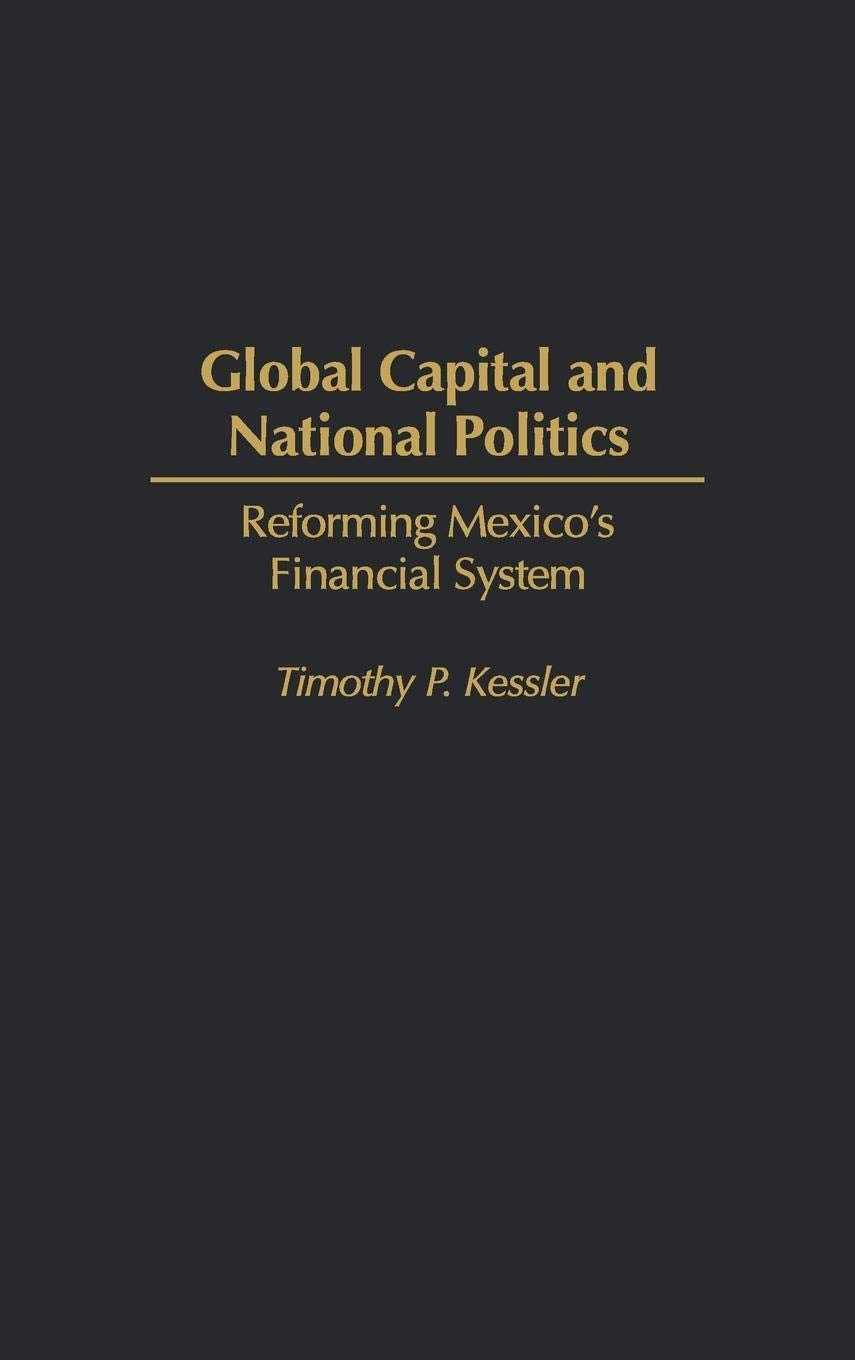 Global Capital and National Politics: Reforming Mexico's Financial System