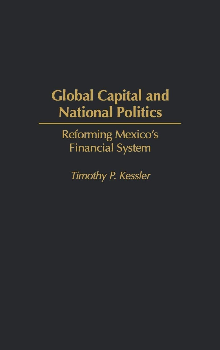 Global Capital and National Politics: Reforming Mexico's Financial System