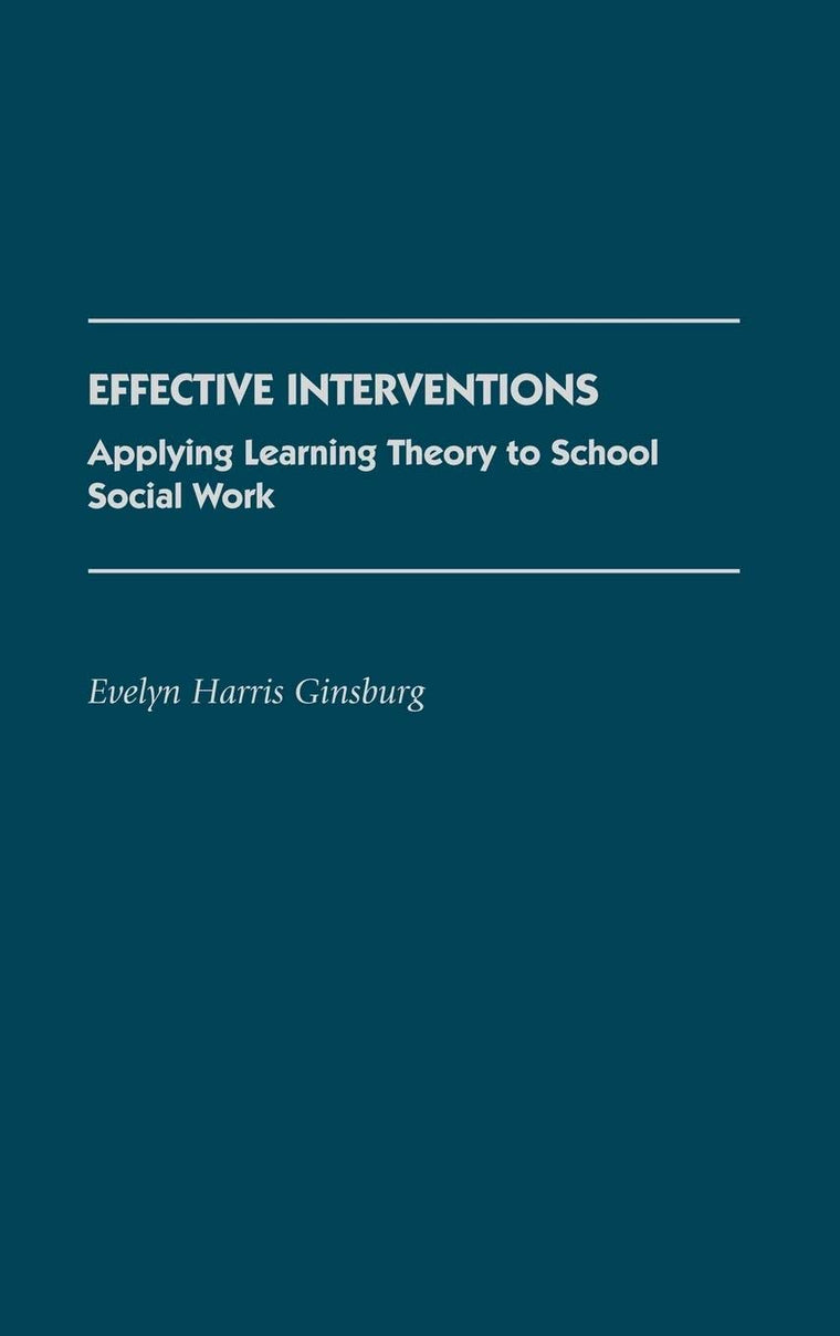 Effective Interventions: Applying Learning Theory to School Social Work (Contributions to the Study of Education)