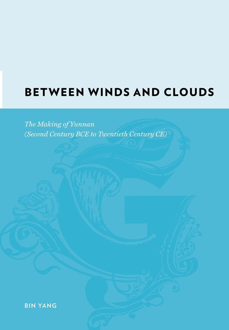 Between Winds and Clouds: The Making of Yunnan (Second Century BCE to Twentieth Century CE) (Gutenberg-e)
