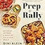 Prep And Rally: An Hour of Prep, A Week of Delicious Meals