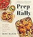 Prep And Rally: An Hour of Prep, A Week of Delicious Meals