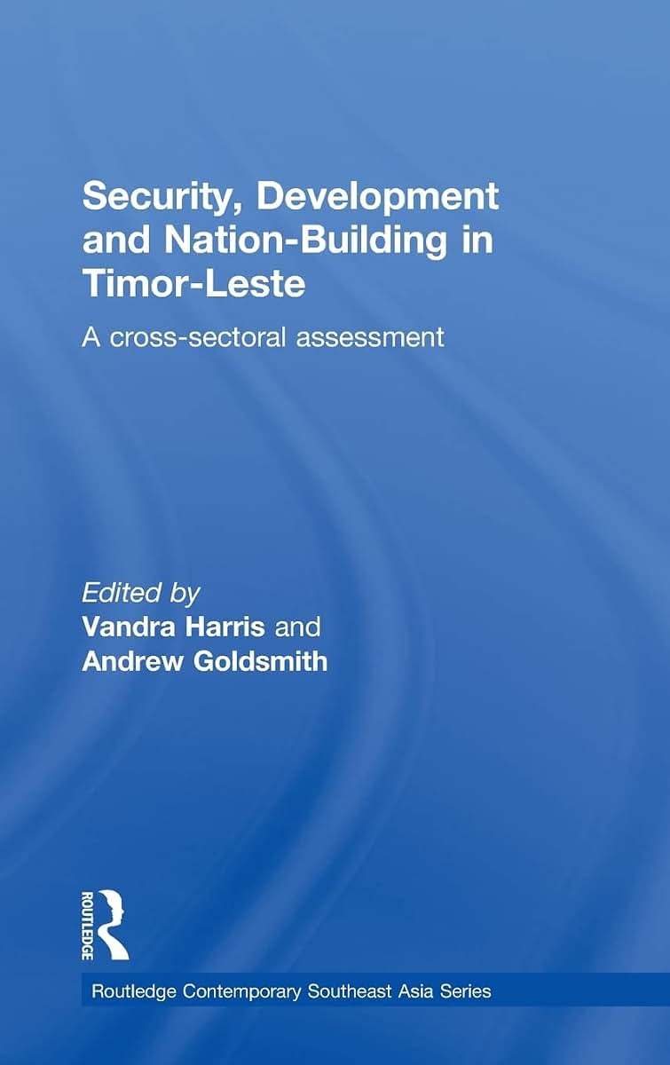 Security, Development and Nation-Building in Timor-Leste: A Cross-sectoral Assessment (Routledge Contemporary Southeast Asia Series)