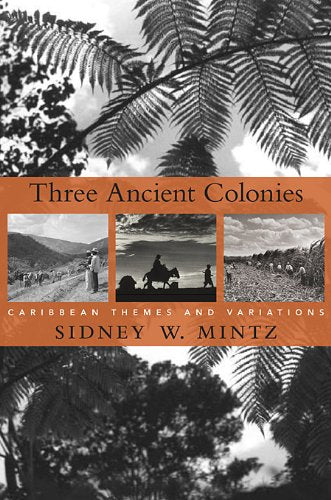 Three Ancient Colonies: Caribbean Themes and Variations (The W. E. B. Du Bois Lectures)