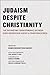 Judaism Despite Christianity: The 1916 Wartime Correspondence Between Eugen Rosenstock-Huessy and Franz Rosenzweig