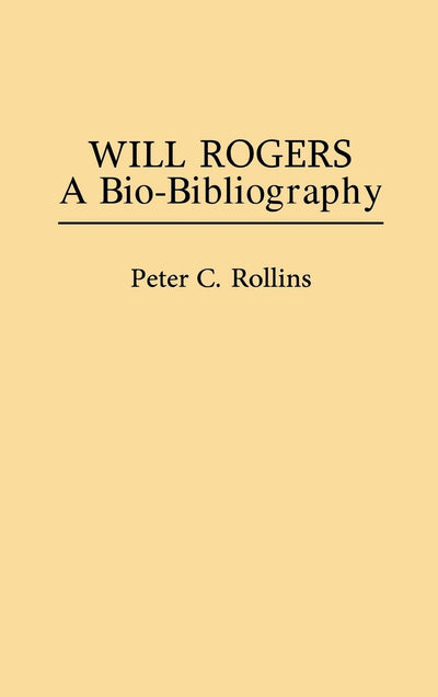 Will Rogers: A Bio-Bibliography (Popular Culture Bio-Bibliographies)