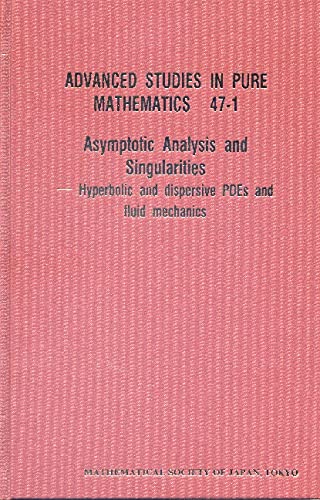Asymptotic Analysis and Singularities: Hyperbolic and Dispersive Pdes and Fluid Mechanics - Proceedings of the 14th Msj International Research Institute (Advanced Studies in Pure Mathematics)
