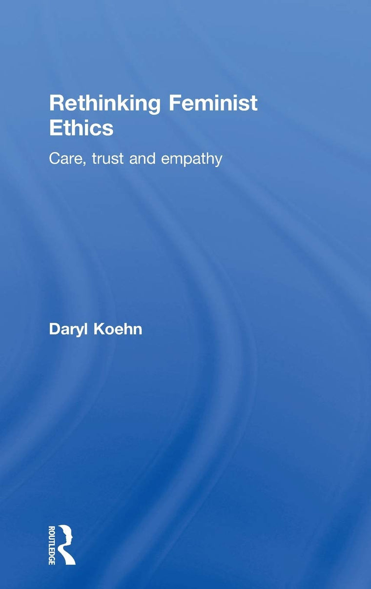 Rethinking Feminist Ethics: Care, Trust and Empathy