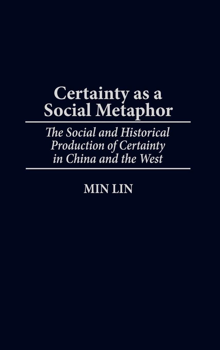 Certainty as a Social Metaphor: The Social and Historical Production of Certainty in China and the West (Contributions in Philosophy)
