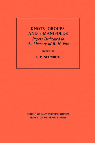 Knots, Groups and 3-Manifolds (AM-84), Volume 84: Papers Dedicated to the Memory of R.H. Fox. (AM-84) (Annals of Mathematics Studies, 84)