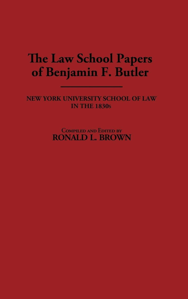 The Law School Papers of Benjamin F. Butler: New York University School of Law in the 1830s (Contributions in Legal Studies)