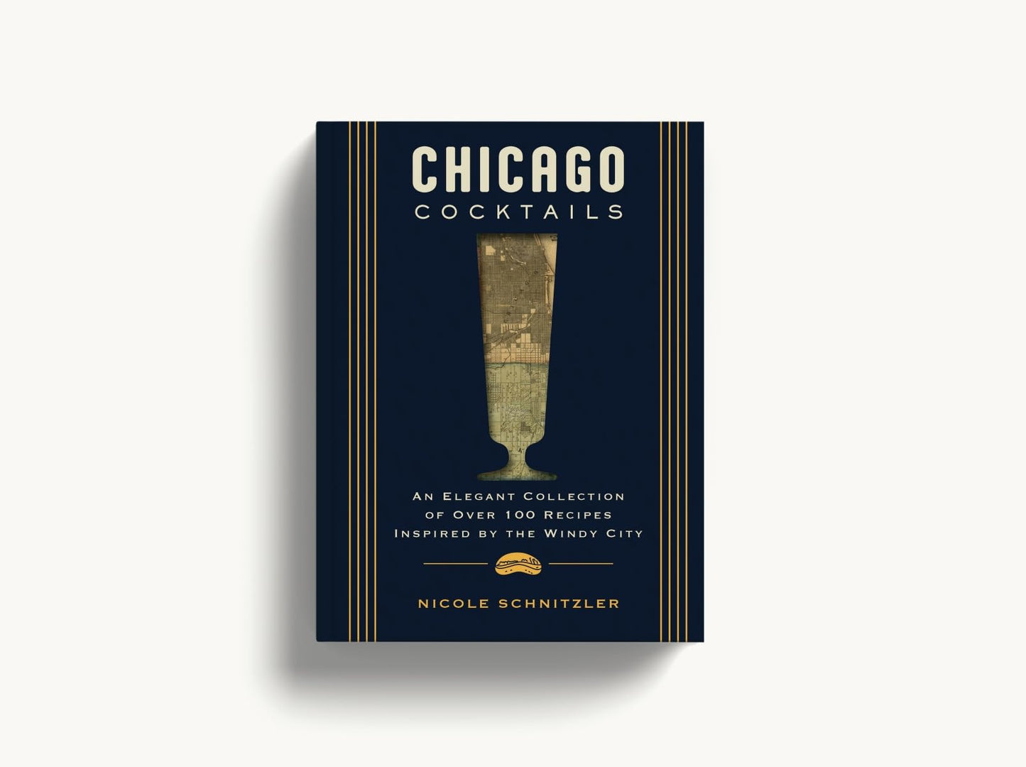 Chicago Cocktails: An Elegant Collection of Over 100 Recipes Inspired by the Windy City