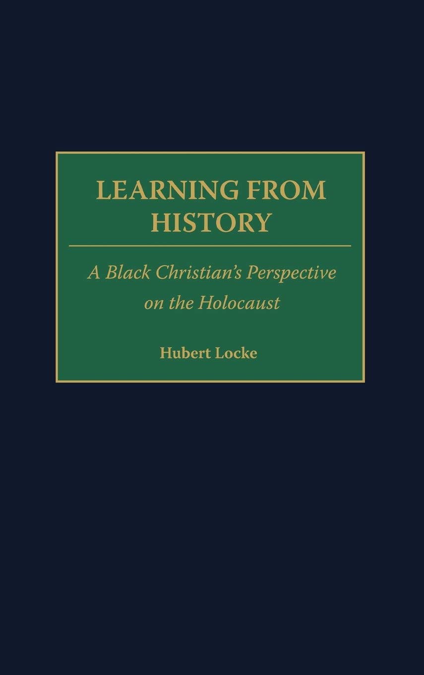 Learning from History: A Black Christian's Perspective on the Holocaust (Contributions to the Study of Religion) (Contributions to the Study of Religion: Christianity and the Holocaust-Core Issues)