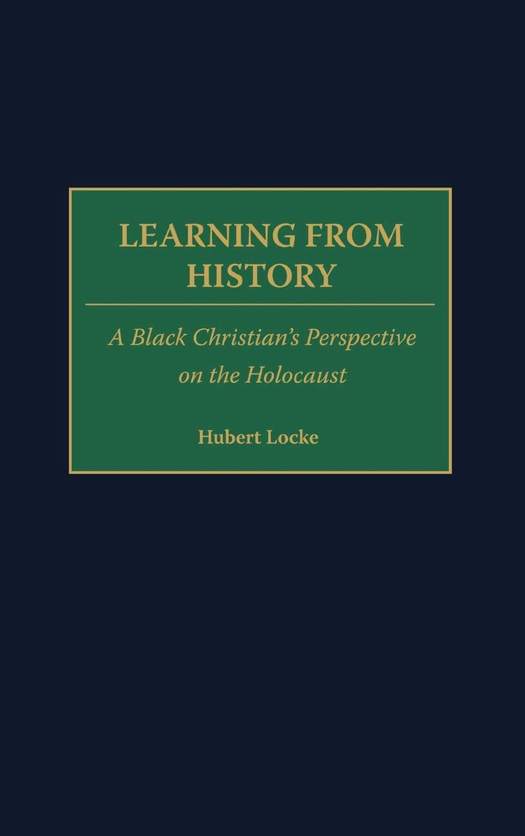 Learning from History: A Black Christian's Perspective on the Holocaust (Contributions to the Study of Religion) (Contributions to the Study of Religion: Christianity and the Holocaust-Core Issues)