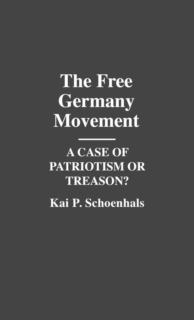 The Free Germany Movement: A Case of Patriotism or Treason? (Contributions to the Study of World History)