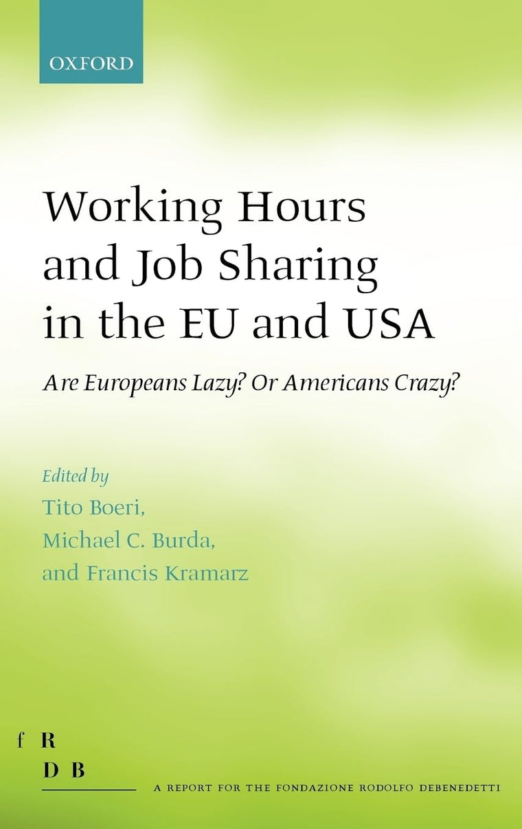 Working Hours and Job Sharing in the EU and USA: Are Europeans Lazy? Or Americans Crazy? (Fondazione Rodolfo Debendetti Reports)