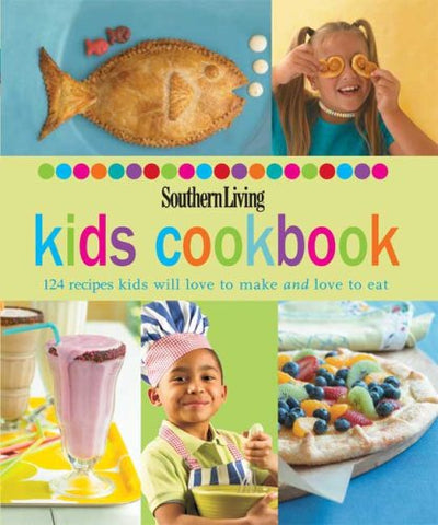 Southern Living: Kids Cookbook: 124 Recipes Kids Will Love to Make and Love to Eat