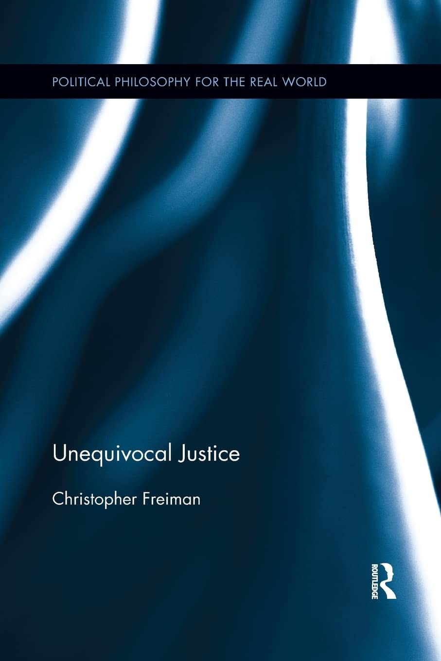 Unequivocal Justice (Political Philosophy for the Real World)