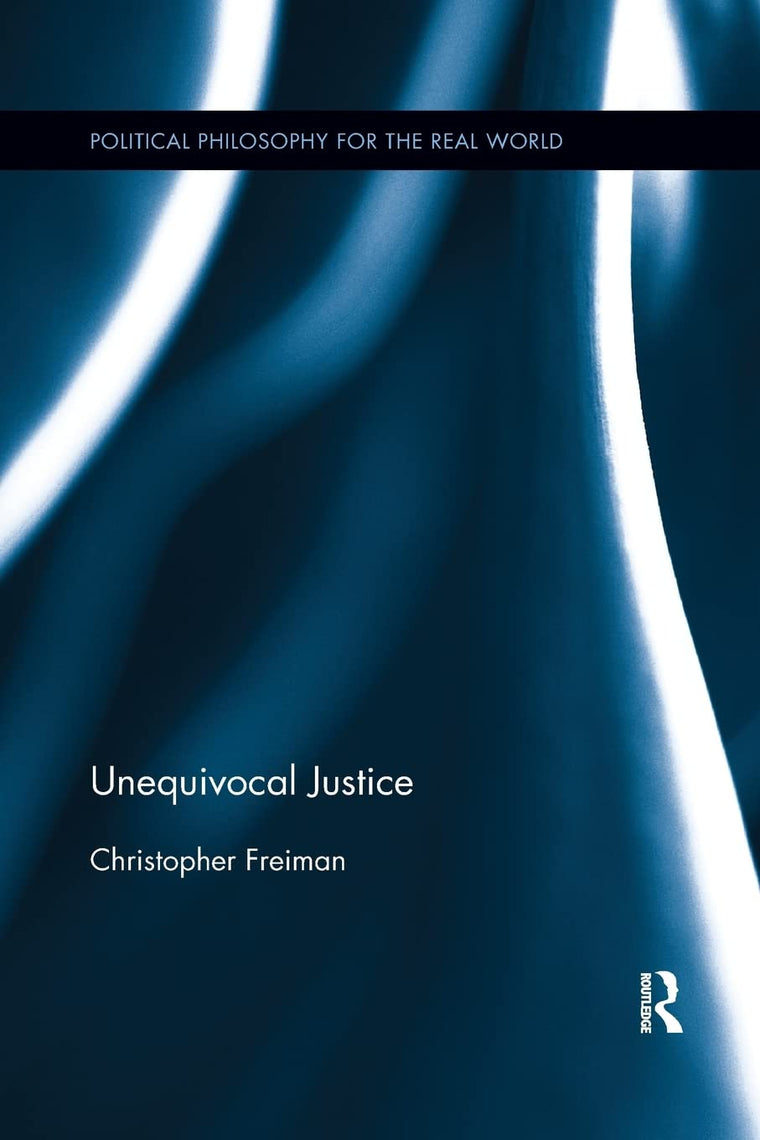 Unequivocal Justice (Political Philosophy for the Real World)