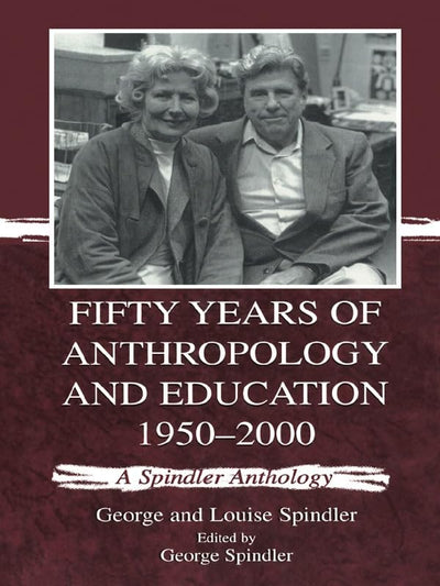 Fifty Years of Anthropology and Education, 1950-2000: A Spindler Anthology